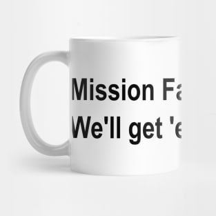 Mission Failed. We'll get 'em next time meme Mug